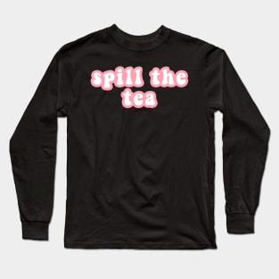 Spill The Tea Long Sleeve T-Shirt